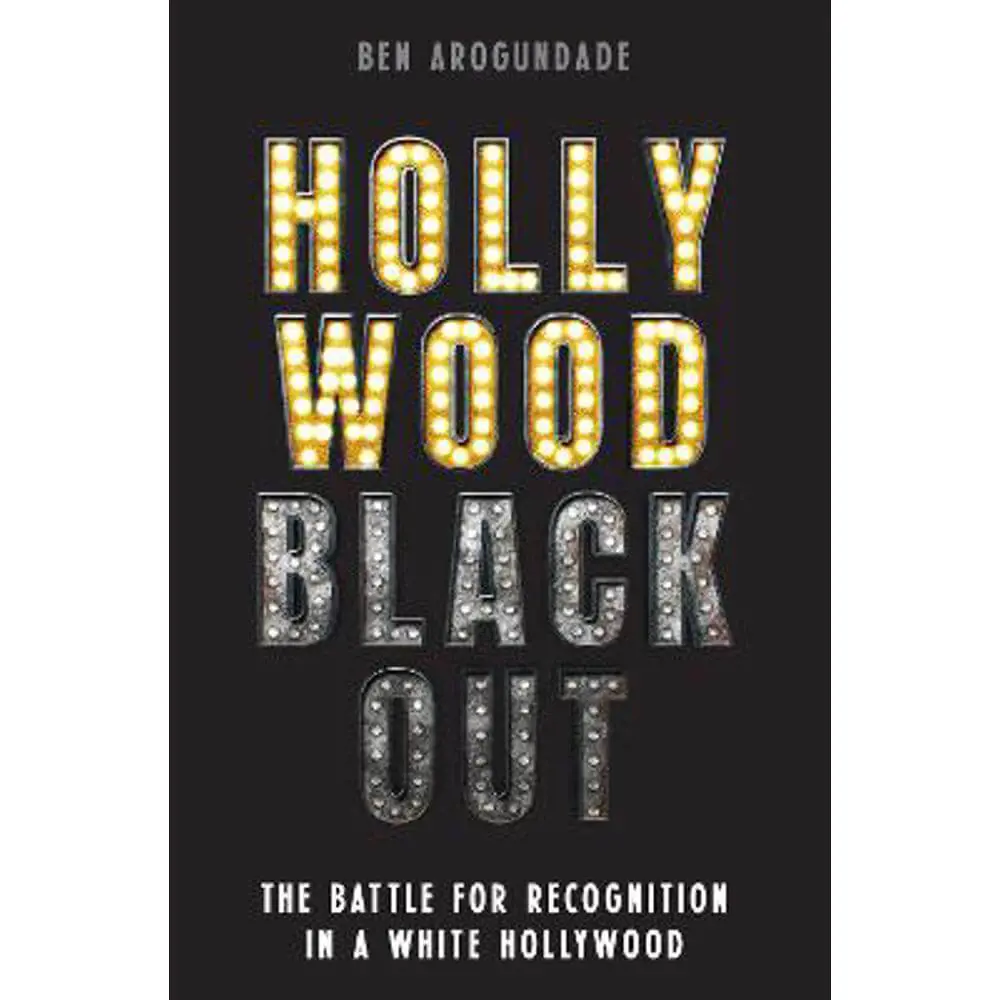 Hollywood Blackout: The battle for recognition in a white Hollywood (Hardback) - Ben Arogundade